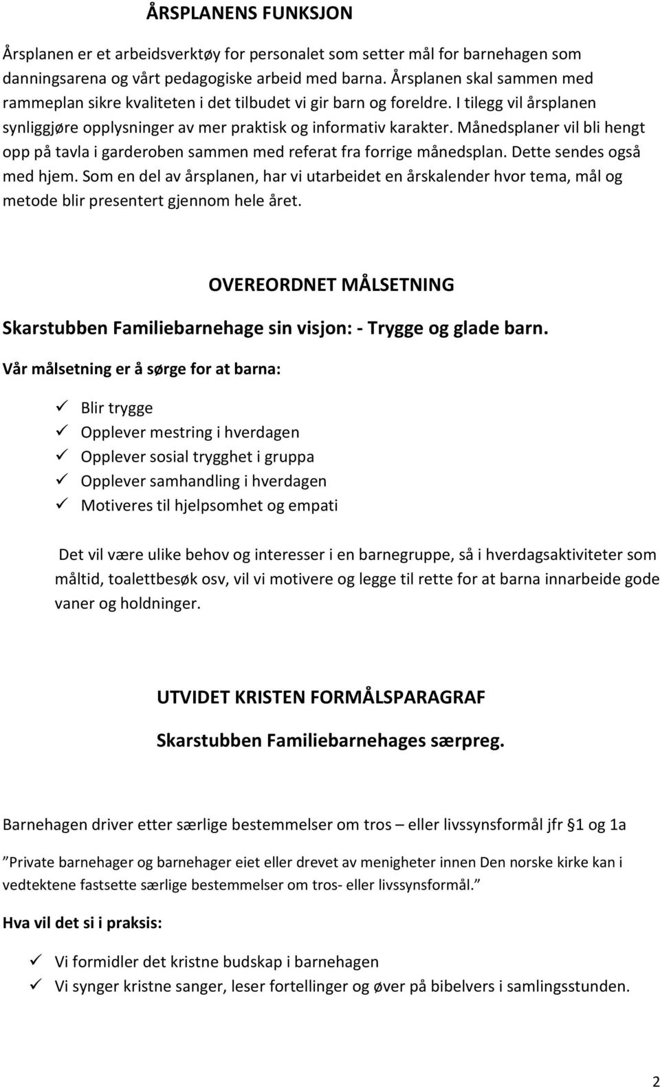 Månedsplaner vil bli hengt opp på tavla i garderoben sammen med referat fra forrige månedsplan. Dette sendes også med hjem.