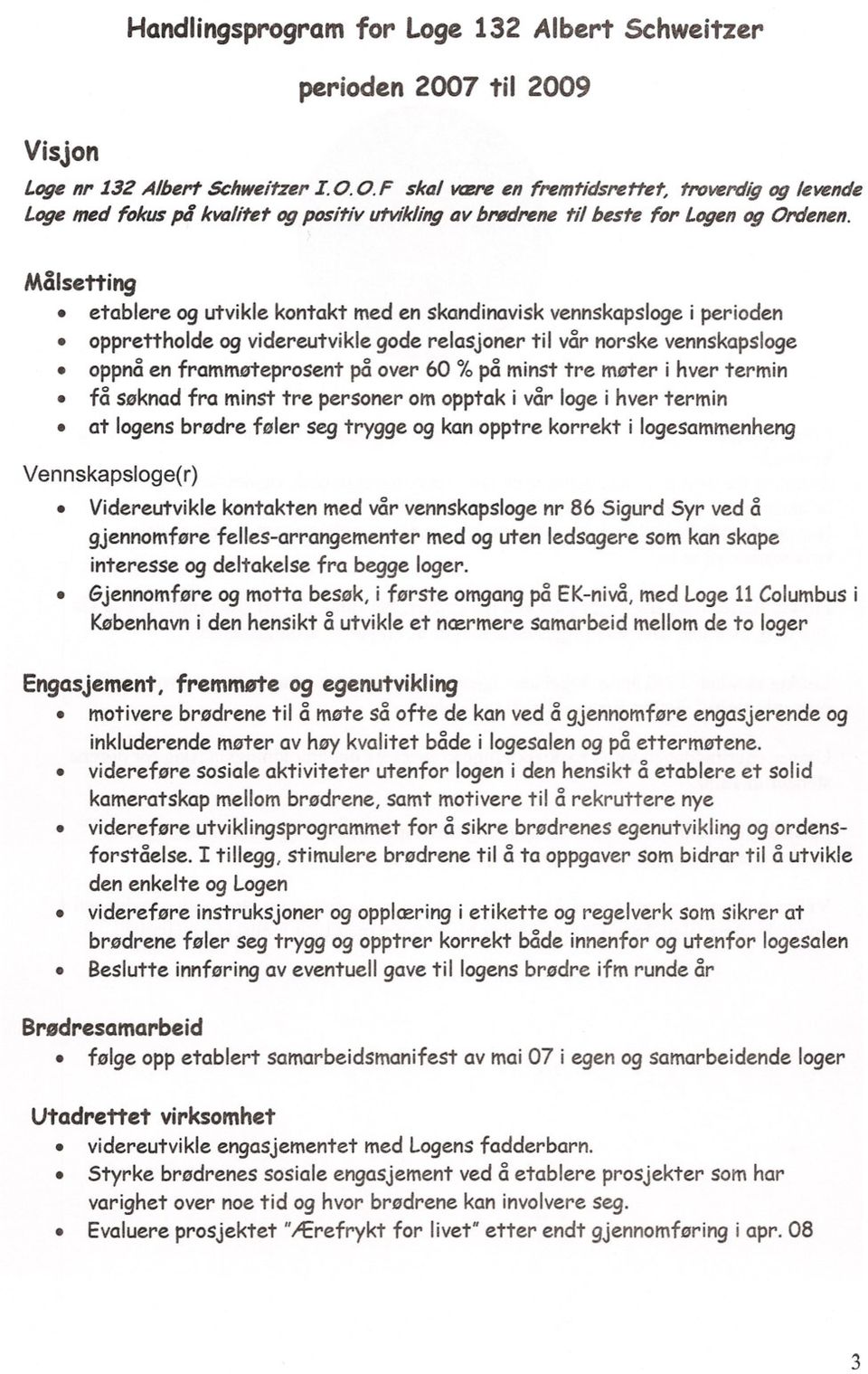 Målsetting etablere og utvikle kontakt med en skandinavisk vennskapsloge i perioden opprettholde og videreutvikle gode relasjoner til vår norske vennskapsloge oppnå en frammøteprosent på over 60'10