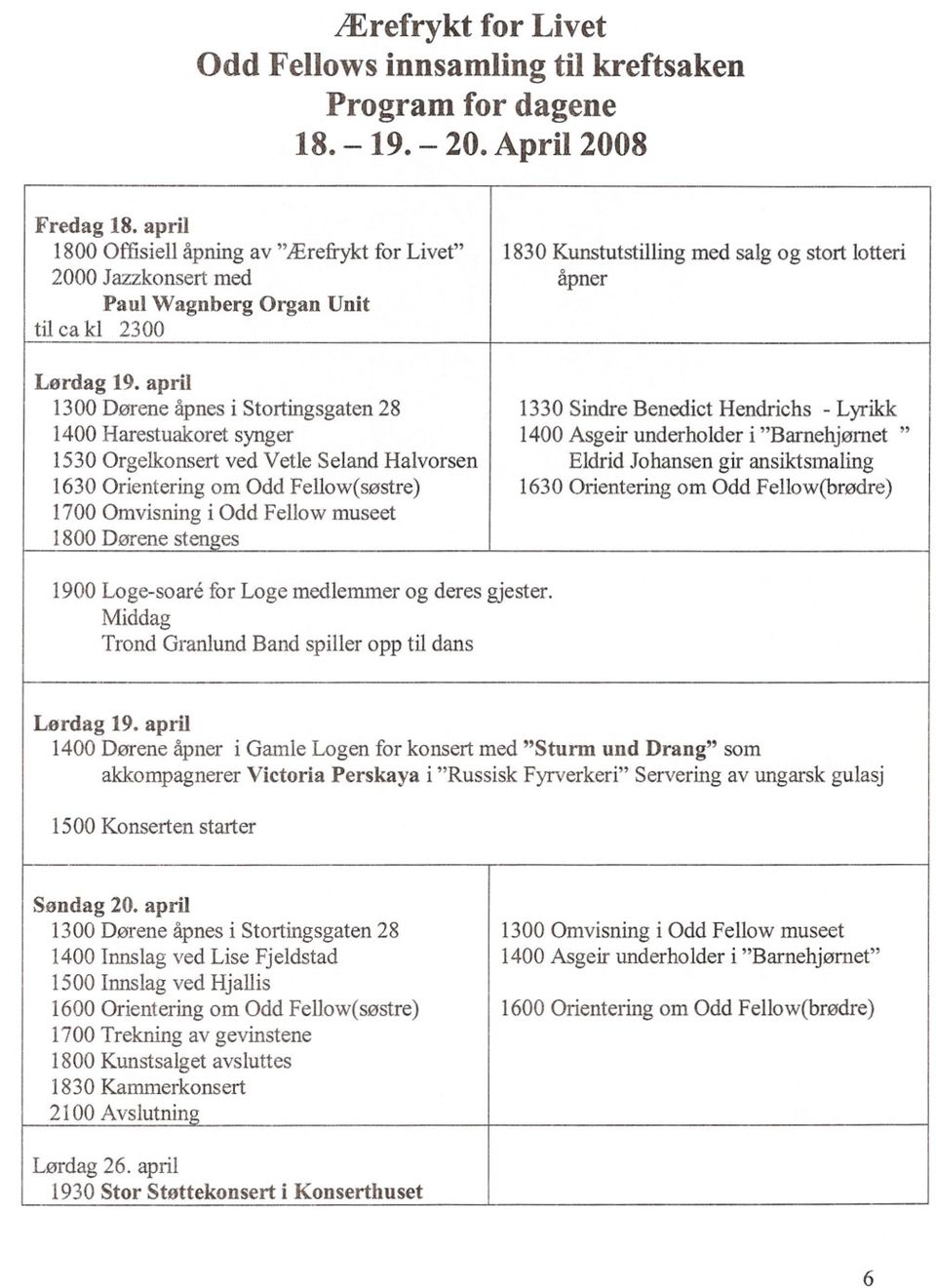 april 1300 Dørene åpnes i Stortingsgaten 28 1400 Harestuakoret synger 1530 Orgelkonsert ved Vetle Seland Halvorsen 1630 Orientering om Odd Fellow(søstre) 1700 Omvisning i Odd Fellow museet 1800