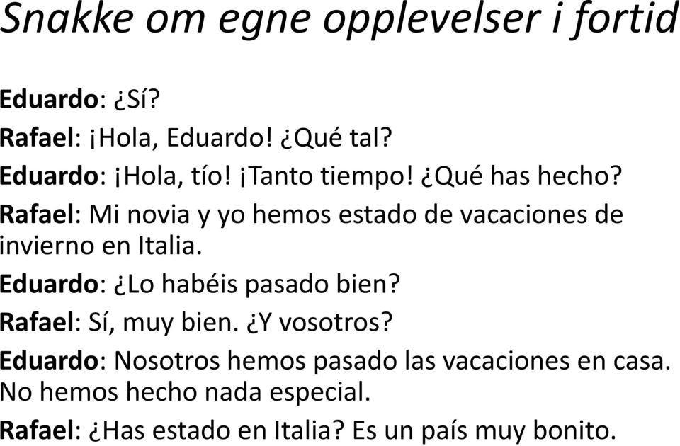 Eduardo: Lo habéis pasado bien? Rafael: Sí, muy bien. Y vosotros?