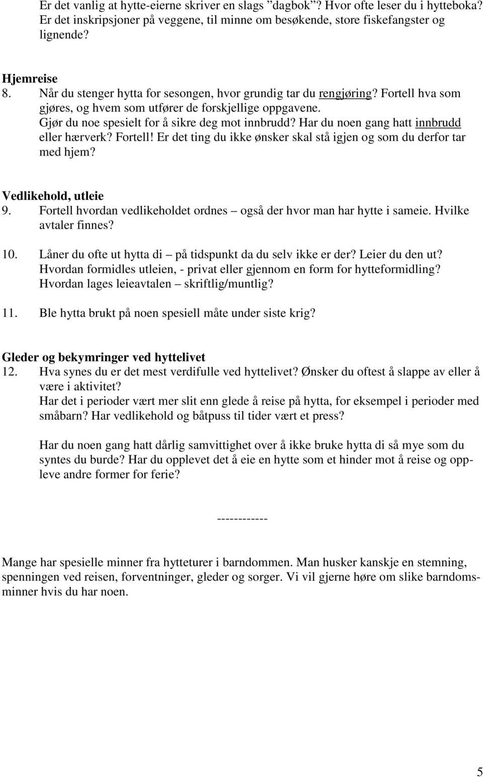 Har du noen gang hatt innbrudd eller hærverk? Fortell! Er det ting du ikke ønsker skal stå igjen og som du derfor tar med hjem? Vedlikehold, utleie 9.