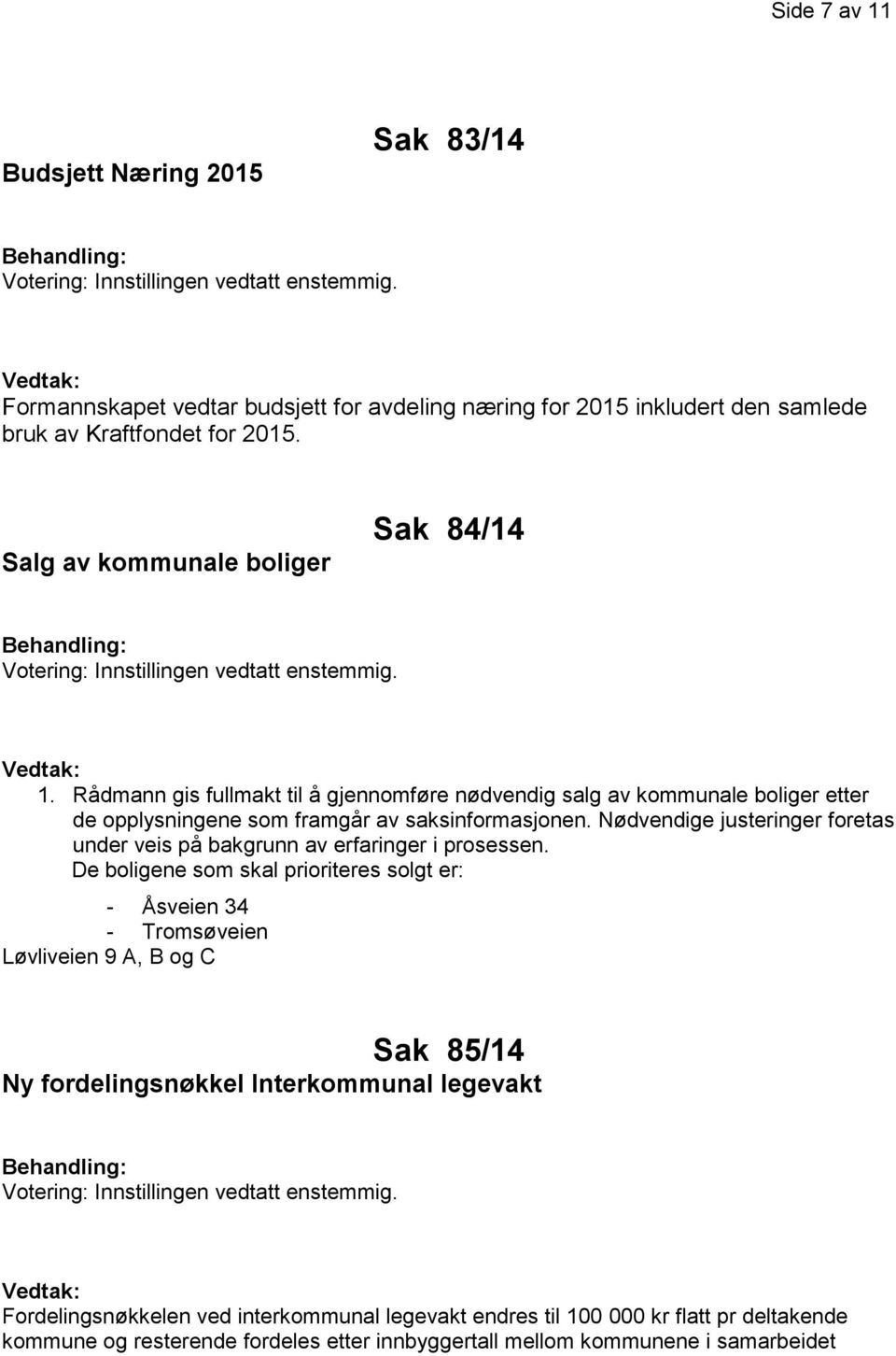 Rådmann gis fullmakt til å gjennomføre nødvendig salg av kommunale boliger etter de opplysningene som framgår av saksinformasjonen.