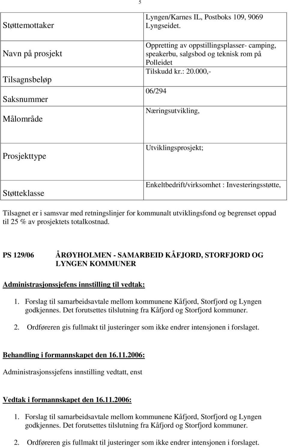 000,- 06/294 Næringsutvikling, Prosjekttype Utviklingsprosjekt; Støtteklasse Enkeltbedrift/virksomhet : Investeringsstøtte, Tilsagnet er i samsvar med retningslinjer for kommunalt utviklingsfond og