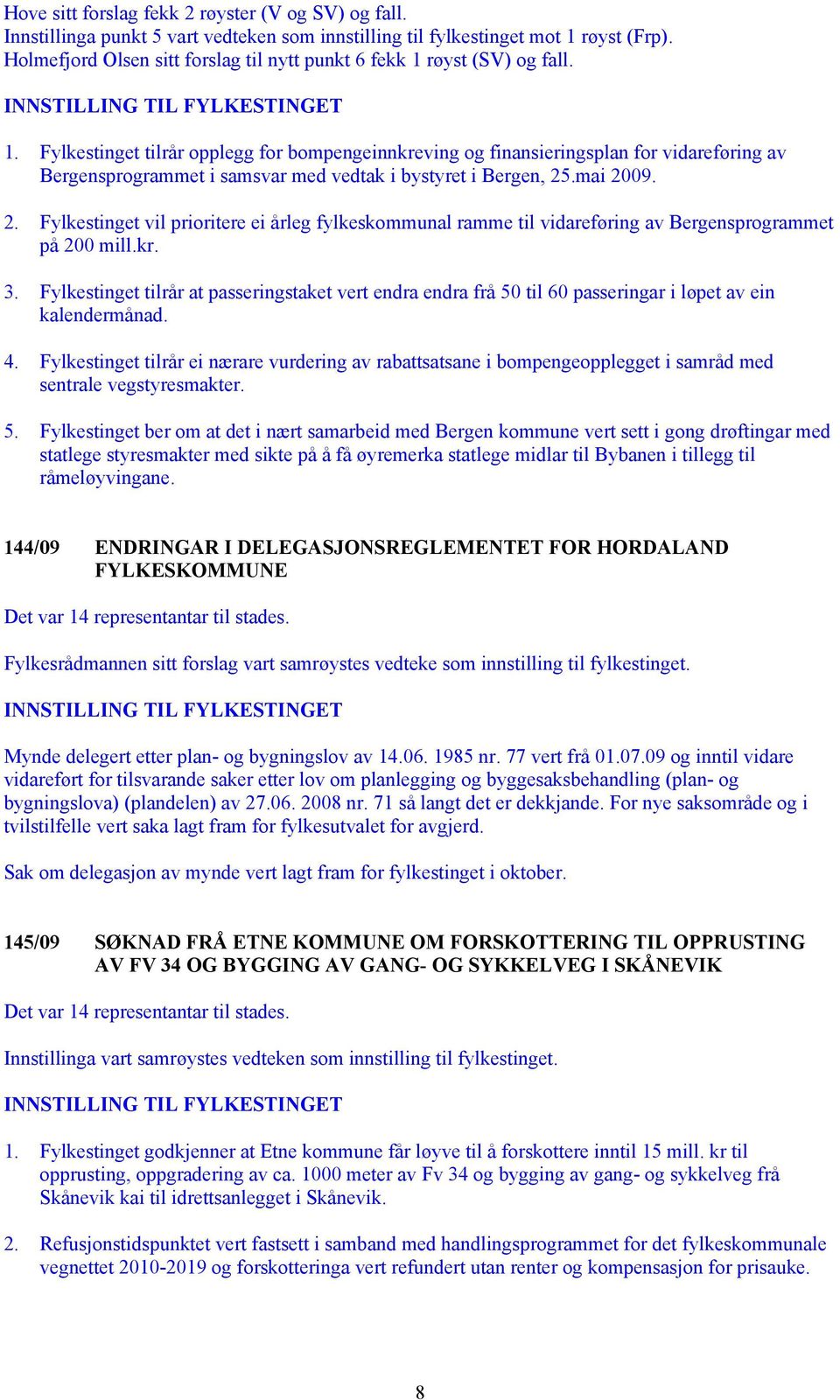 røyst (SV) og fall. 1. Fylkestinget tilrår opplegg for bompengeinnkreving og finansieringsplan for vidareføring av Bergensprogrammet i samsvar med vedtak i bystyret i Bergen, 25