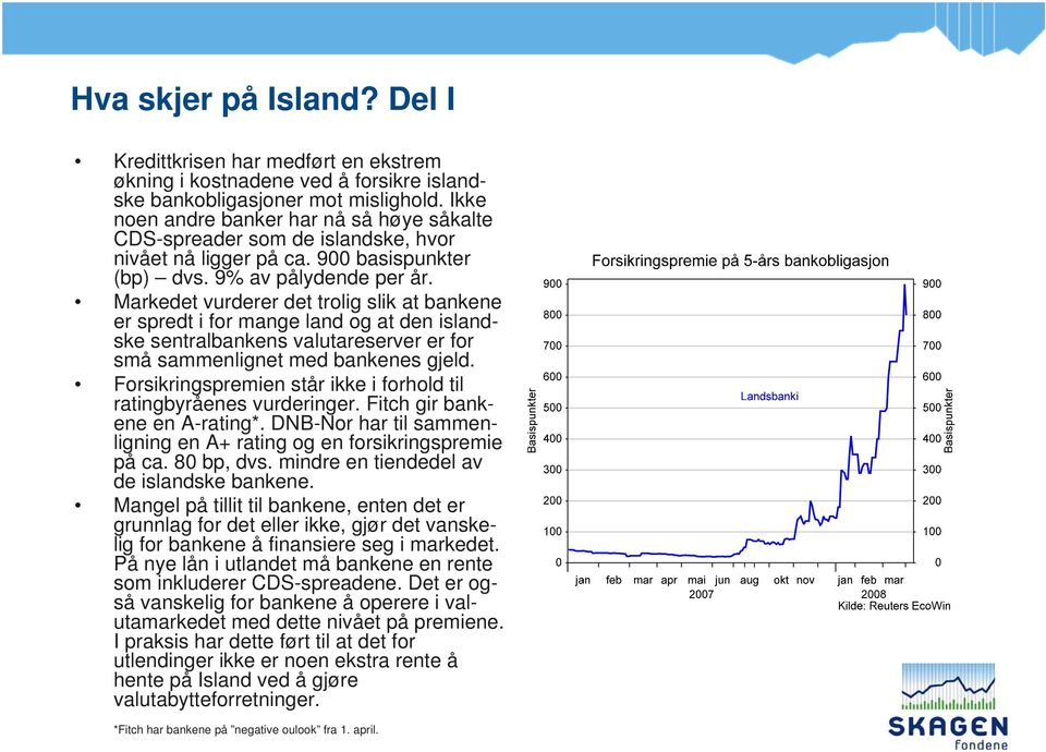 Markedet vurderer det trolig slik at bankene er spredt i for mange land og at den islandske sentralbankens valutareserver er for små sammenlignet med bankenes gjeld.