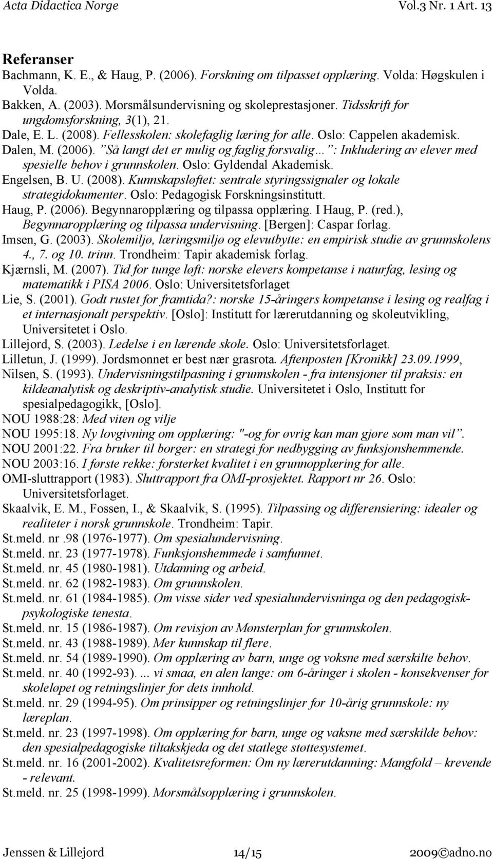 Så langt det er mulig og faglig forsvalig : Inkludering av elever med spesielle behov i grunnskolen. Oslo: Gyldendal Akademisk. Engelsen, B. U. (2008).