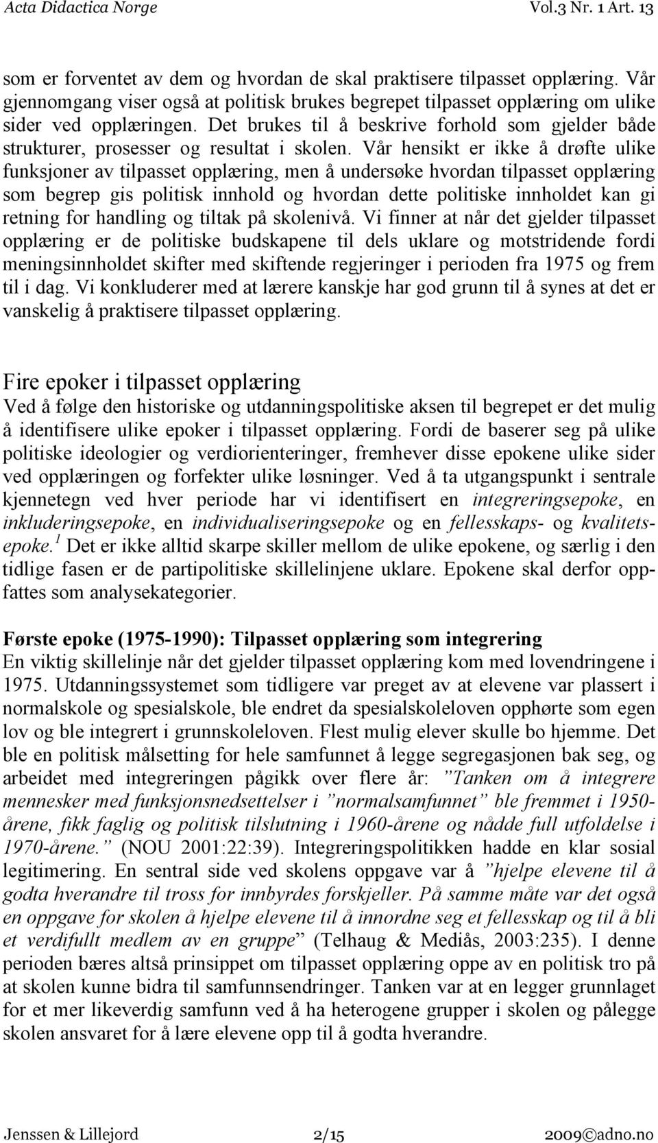 Vår hensikt er ikke å drøfte ulike funksjoner av tilpasset opplæring, men å undersøke hvordan tilpasset opplæring som begrep gis politisk innhold og hvordan dette politiske innholdet kan gi retning