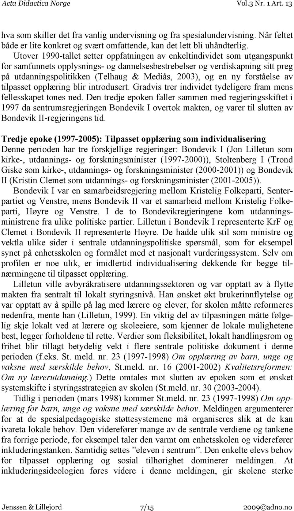 2003), og en ny forståelse av tilpasset opplæring blir introdusert. Gradvis trer individet tydeligere fram mens fellesskapet tones ned.