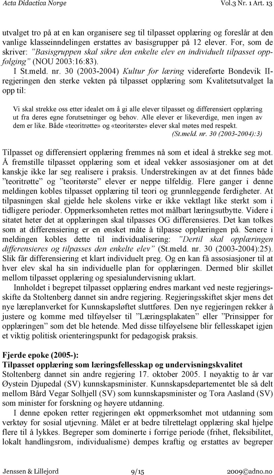 30 (2003-2004) Kultur for læring videreførte Bondevik IIregjeringen den sterke vekten på tilpasset opplæring som Kvalitetsutvalget la opp til: Vi skal strekke oss etter idealet om å gi alle elever