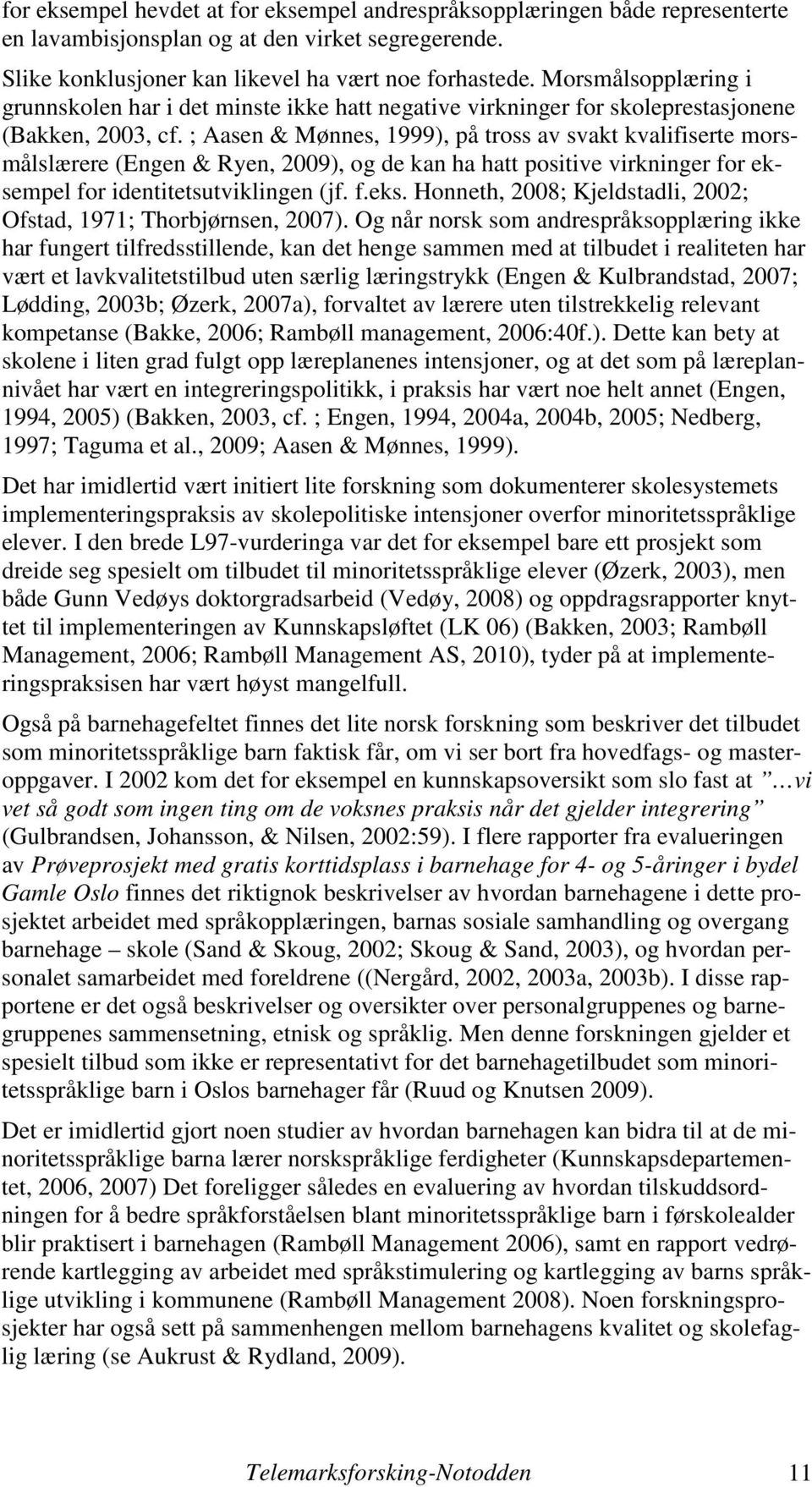 ; Aasen & Mønnes, 1999), på tross av svakt kvalifiserte morsmålslærere (Engen & Ryen, 2009), og de kan ha hatt positive virkninger for ekse