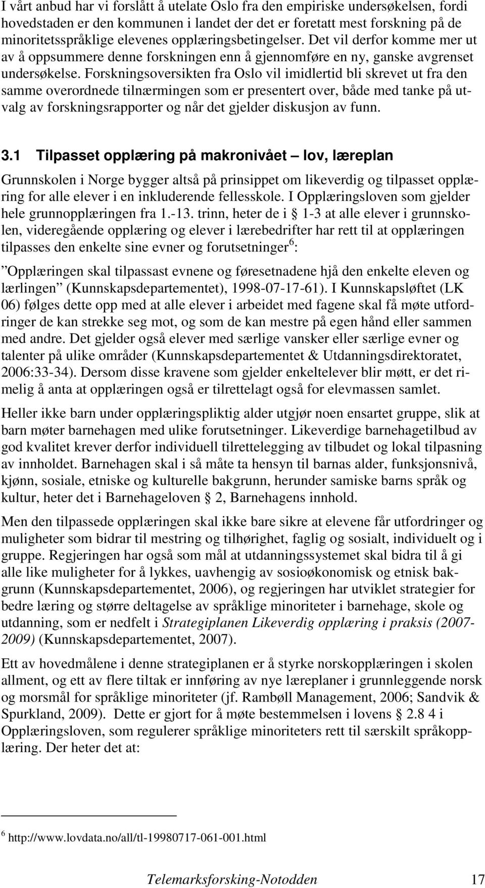 Forskningsoversikten fra Oslo vil imidlertid bli skrevet ut fra den samme overordnede tilnærmingen som er presentert over, både med tanke på utvalg av forskningsrapporter og når det gjelder diskusjon