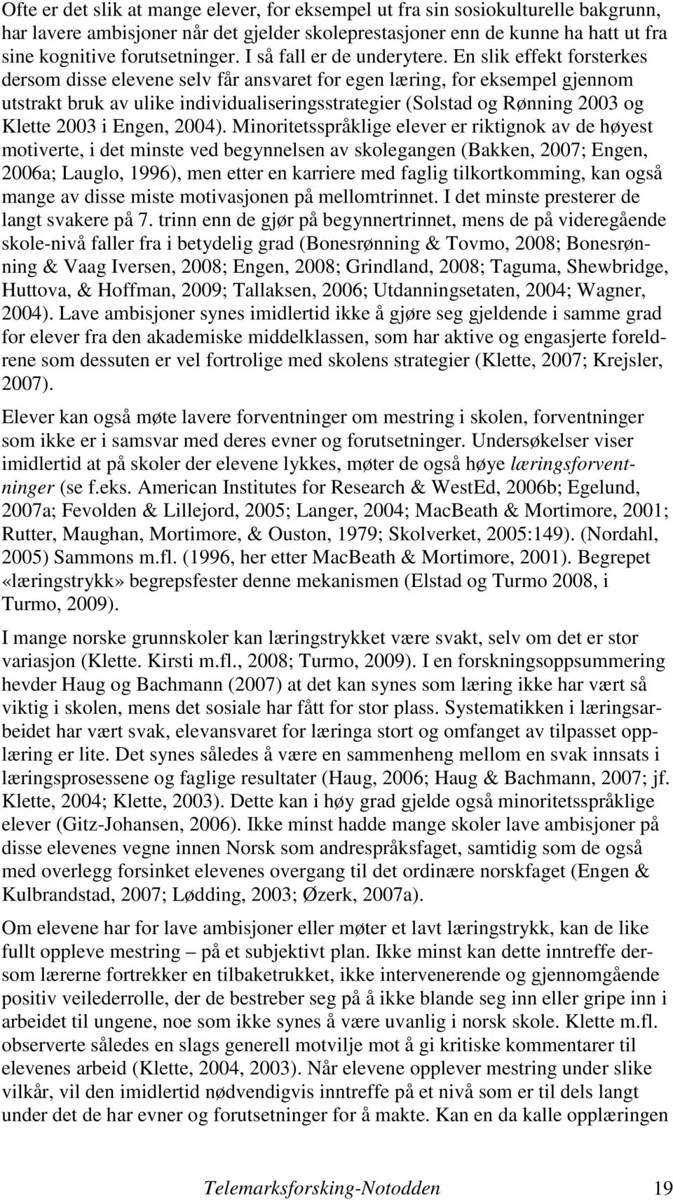 En slik effekt forsterkes dersom disse elevene selv får ansvaret for egen læring, for eksempel gjennom utstrakt bruk av ulike individualiseringsstrategier (Solstad og Rønning 2003 og Klette 2003 i