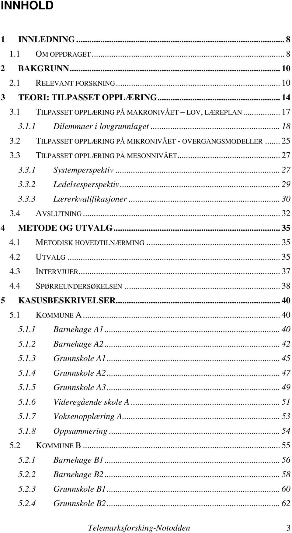 .. 30 3.4 AVSLUTNING... 32 4 METODE OG UTVALG... 35 4.1 METODISK HOVEDTILNÆRMING... 35 4.2 UTVALG... 35 4.3 INTERVJUER... 37 4.4 SPØRREUNDERSØKELSEN... 38 5 KASUSBESKRIVELSER... 40 5.1 KOMMUNE A.