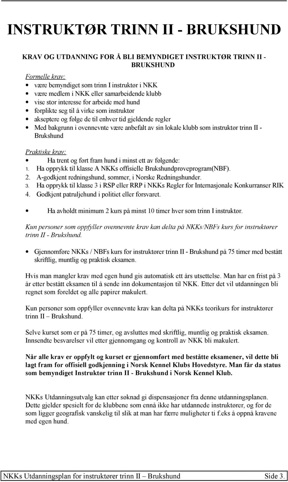 sin lokale klubb som instruktør trinn II - Brukshund Praktiske krav: Ha trent og ført fram hund i minst ett av følgende: 1. Ha opprykk til klasse A NKKs offisielle Brukshundprøveprogram(NBF). 2.