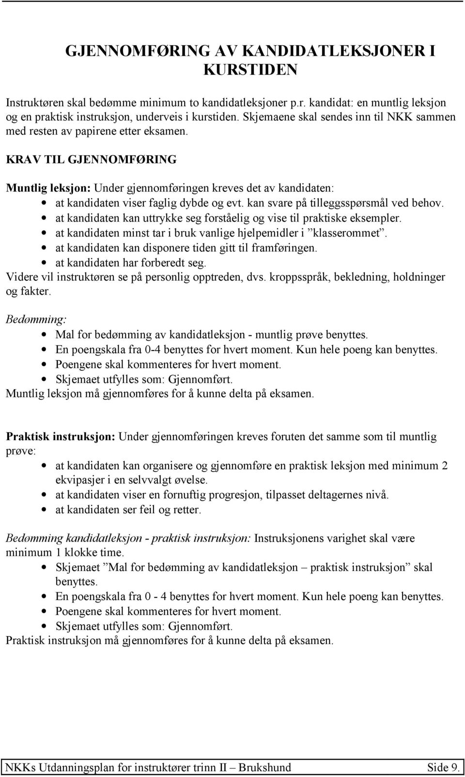 KRAV TIL GJENNOMFØRING Muntlig leksjon: Under gjennomføringen kreves det av kandidaten: at kandidaten viser faglig dybde og evt. kan svare på tilleggsspørsmål ved behov.