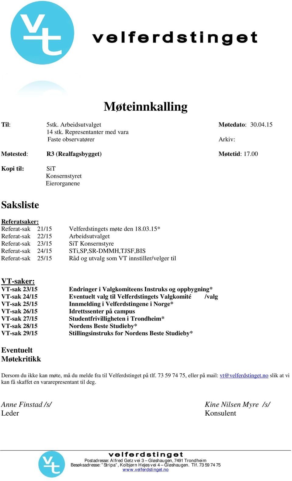 15* Referat-sak 22/15 Arbeidsutvalget Referat-sak 23/15 SiT Konsernstyre Referat-sak 24/15 STi,SP,SR-DMMH,TJSF,BIS Referat-sak 25/15 Råd og utvalg som VT innstiller/velger til VT-saker: VT-sak 23/15