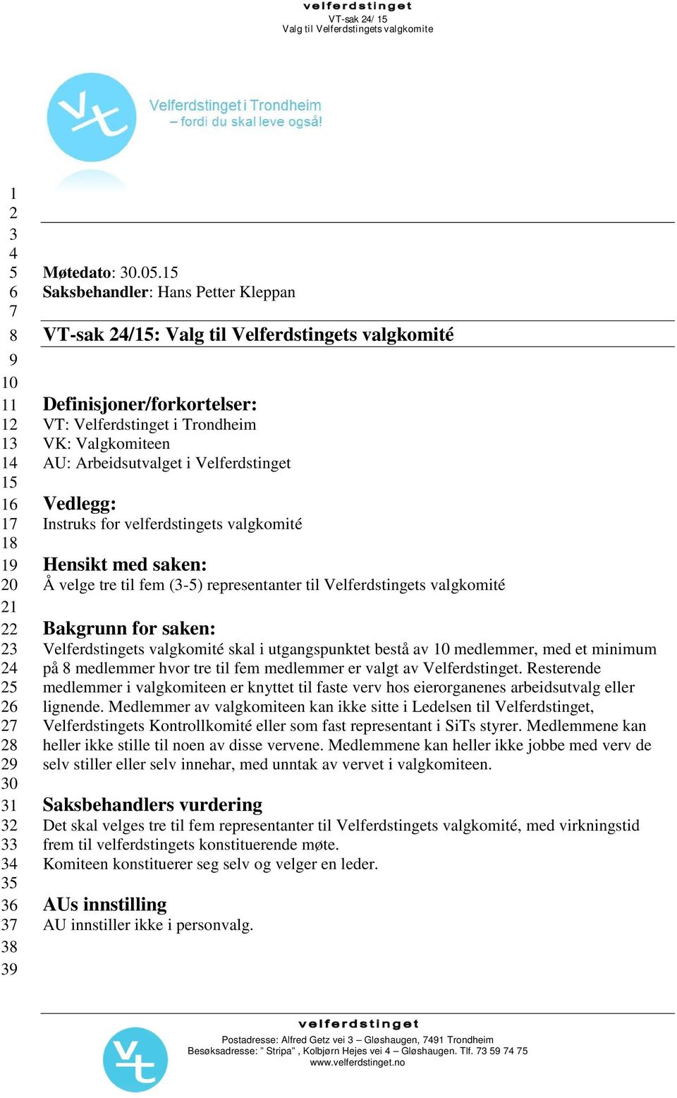 Vedlegg: Instruks for velferdstingets valgkomité Hensikt med saken: Å velge tre til fem (3-5) representanter til Velferdstingets valgkomité Bakgrunn for saken: Velferdstingets valgkomité skal i