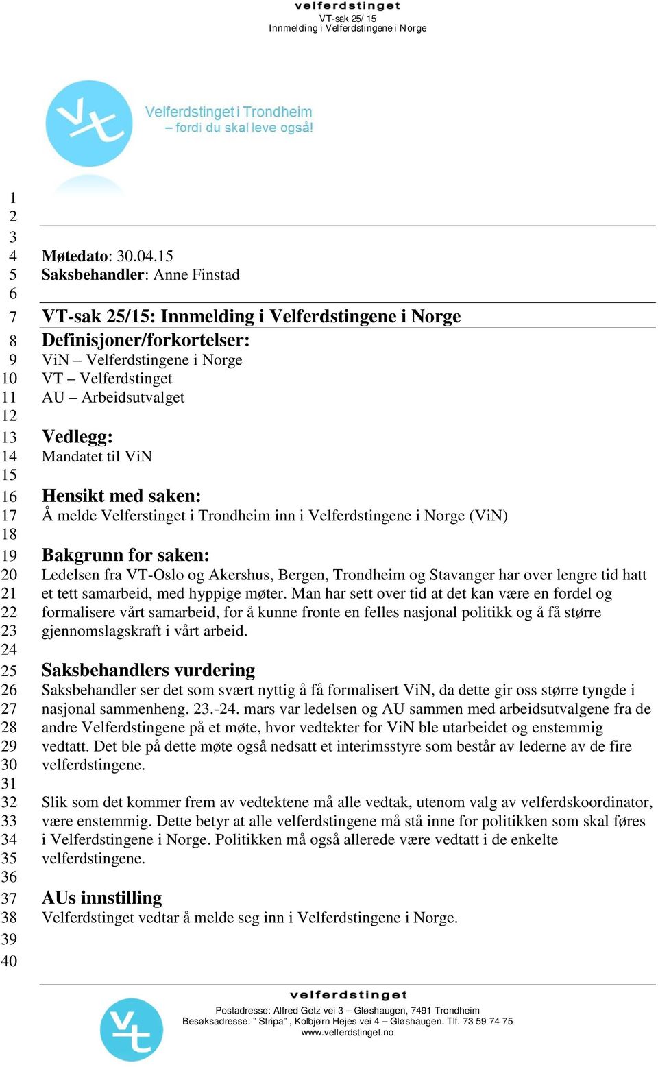 Hensikt med saken: Å melde Velferstinget i Trondheim inn i Velferdstingene i Norge (ViN) Bakgrunn for saken: Ledelsen fra VT-Oslo og Akershus, Bergen, Trondheim og Stavanger har over lengre tid hatt