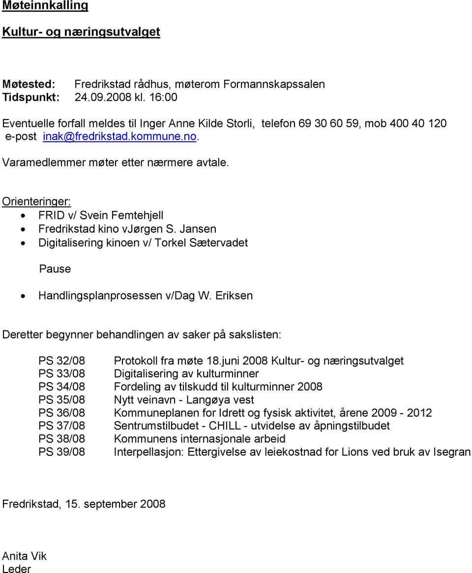 Orienteringer: FRID v/ Svein Femtehjell Fredrikstad kino vjørgen S. Jansen Digitalisering kinoen v/ Torkel Sætervadet Pause Handlingsplanprosessen v/dag W.