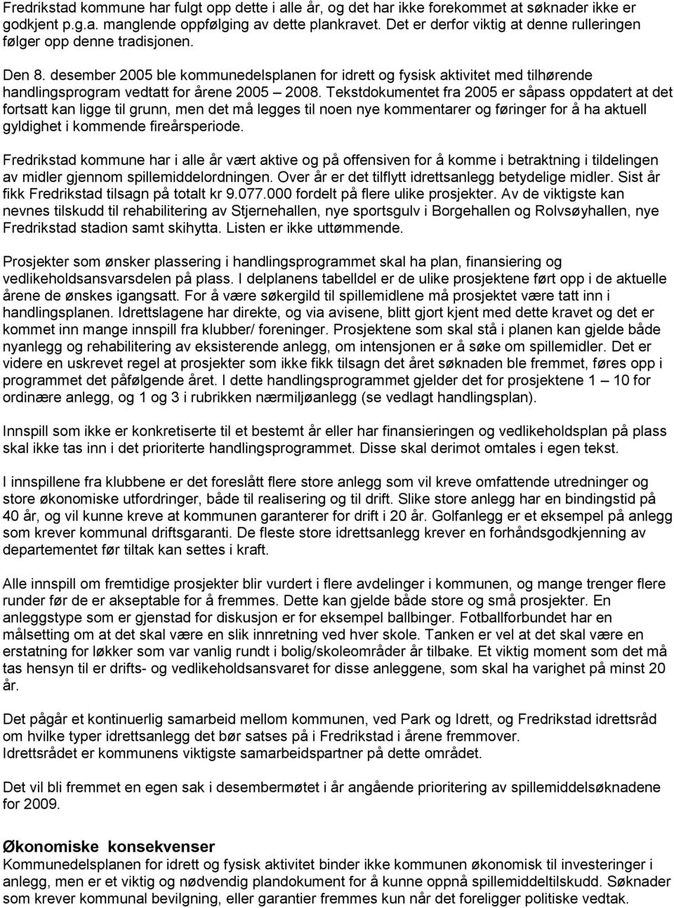 desember 2005 ble kommunedelsplanen for idrett og fysisk aktivitet med tilhørende handlingsprogram vedtatt for årene 2005 2008.