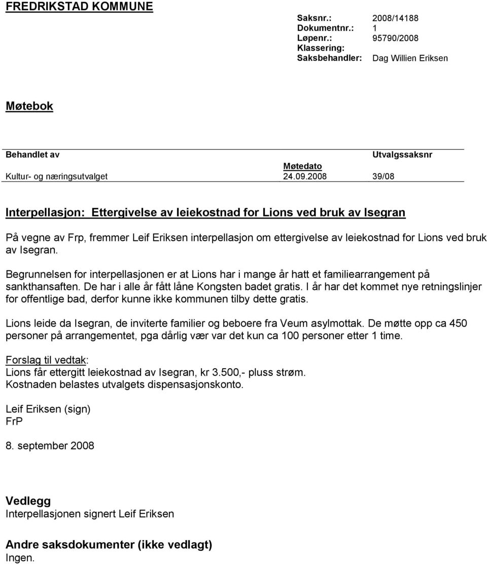 Begrunnelsen for interpellasjonen er at Lions har i mange år hatt et familiearrangement på sankthansaften. De har i alle år fått låne Kongsten badet gratis.