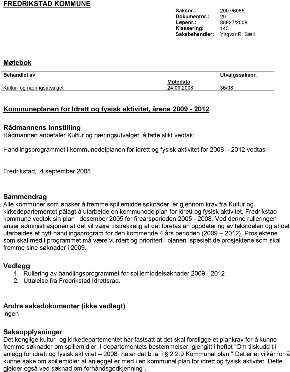 kommunedelplanen for idrett og fysisk aktivitet for 2008 2012 vedtas. Fredrikstad, 4.