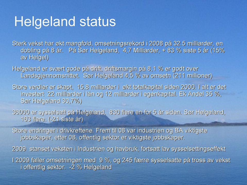 Sør Helgeland 4,5 % av omsetn (211 millioner) Store verdier er skapt, 15,8 milliarder i økt totalkapital siden 2000. I alt er det investert 22 milliarder i lån og 12 milliarder i egenkapital.