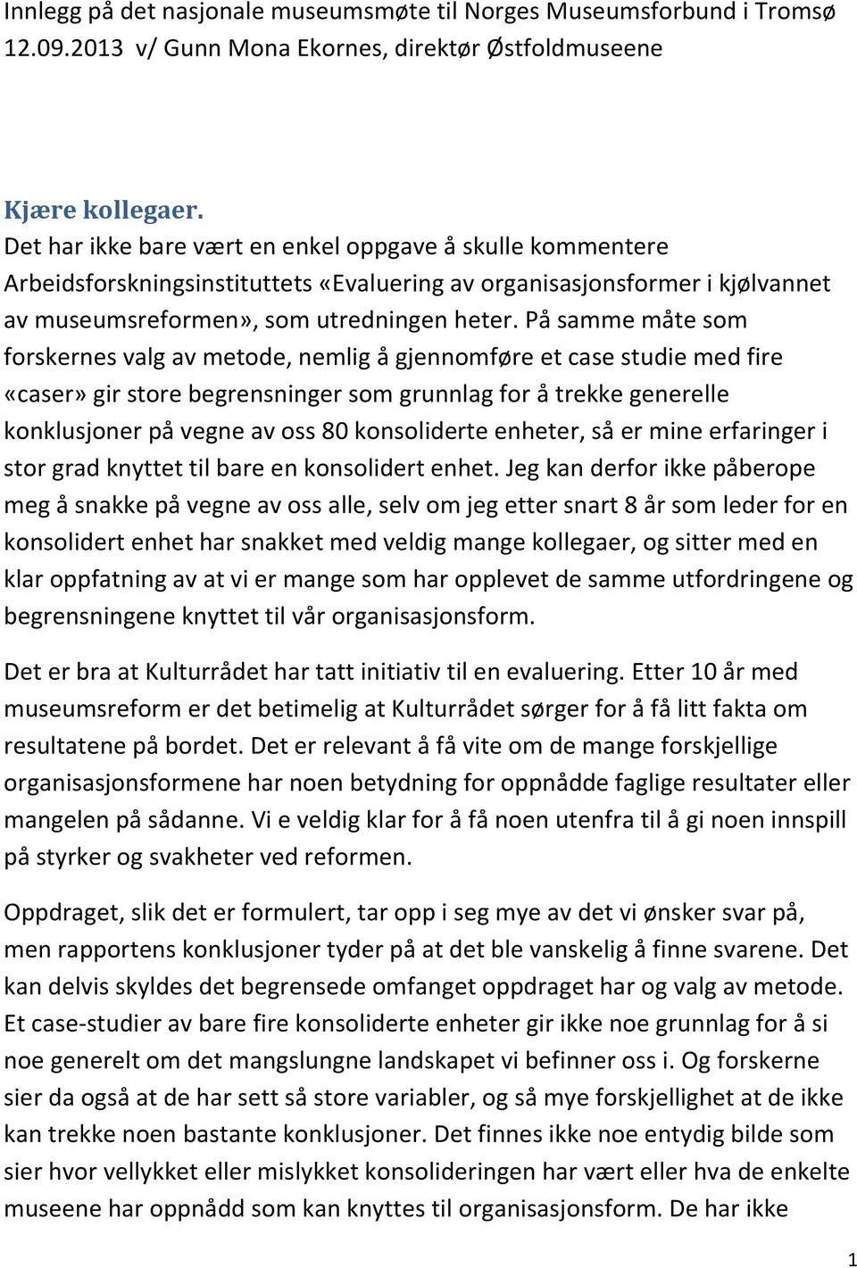 På samme måte som forskernes valg av metode, nemlig å gjennomføre et case studie med fire «caser» gir store begrensninger som grunnlag for å trekke generelle konklusjoner på vegne av oss 80