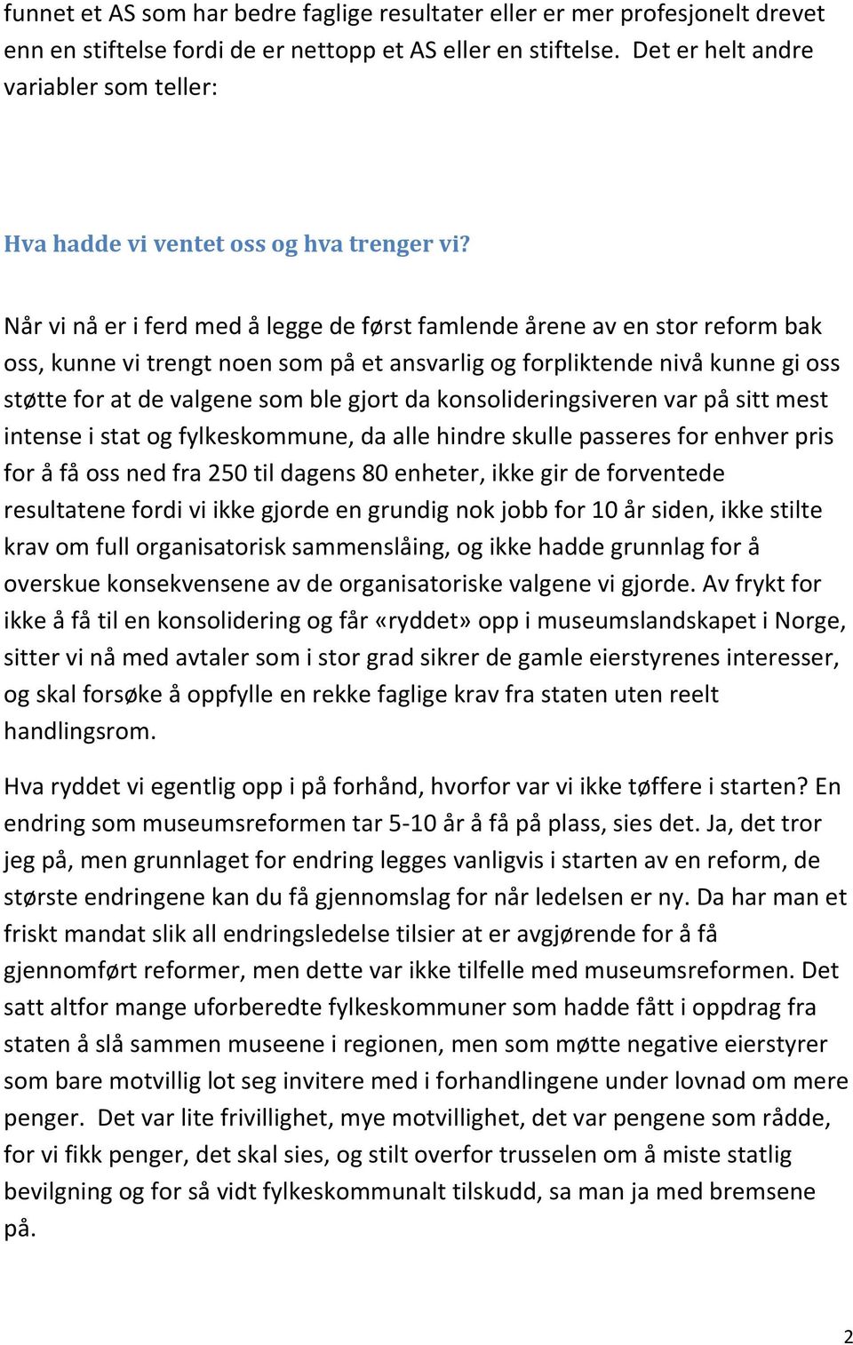 Når vi nå er i ferd med å legge de først famlende årene av en stor reform bak oss, kunne vi trengt noen som på et ansvarlig og forpliktende nivå kunne gi oss støtte for at de valgene som ble gjort da