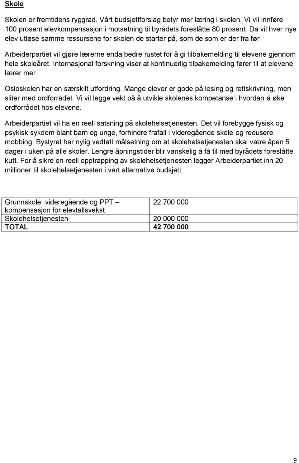 skoleåret. Internasjonal forskning viser at kontinuerlig tilbakemelding fører til at elevene lærer mer. Osloskolen har en særskilt utfordring.