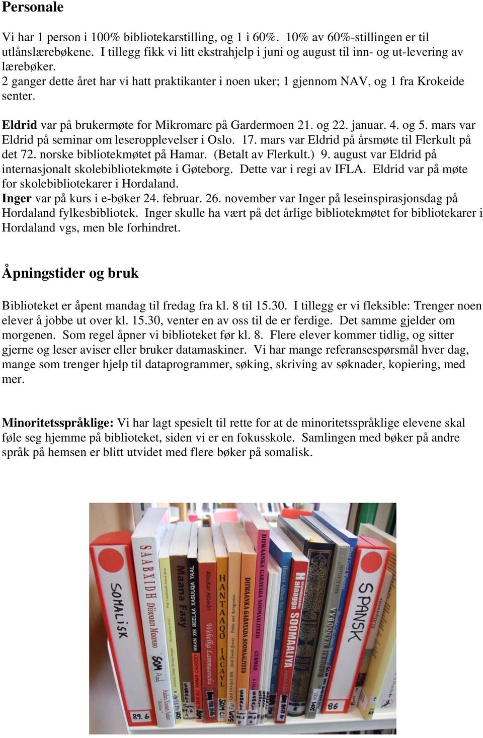 Eldrid var på brukermøte for Mikromarc på Gardermoen 21. og 22. januar. 4. og 5. mars var Eldrid på seminar om leseropplevelser i Oslo. 17. mars var Eldrid på årsmøte til Flerkult på det 72.