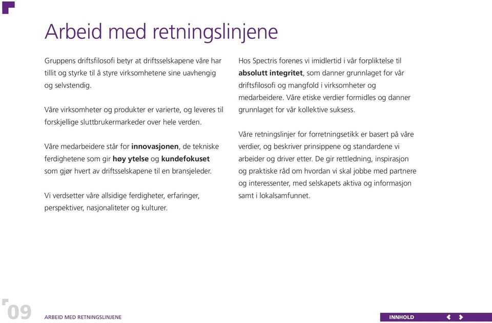 Våre medarbeidere står for innovasjonen, de tekniske ferdighetene som gir høy ytelse og kundefokuset som gjør hvert av driftsselskapene til en bransjeleder.