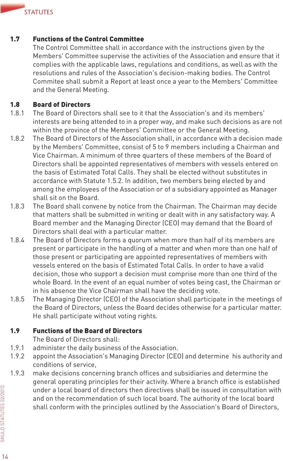 complies with the applicable laws, regulations and conditions, as well as with the resolutions and rules of the Association's decision-making bodies.