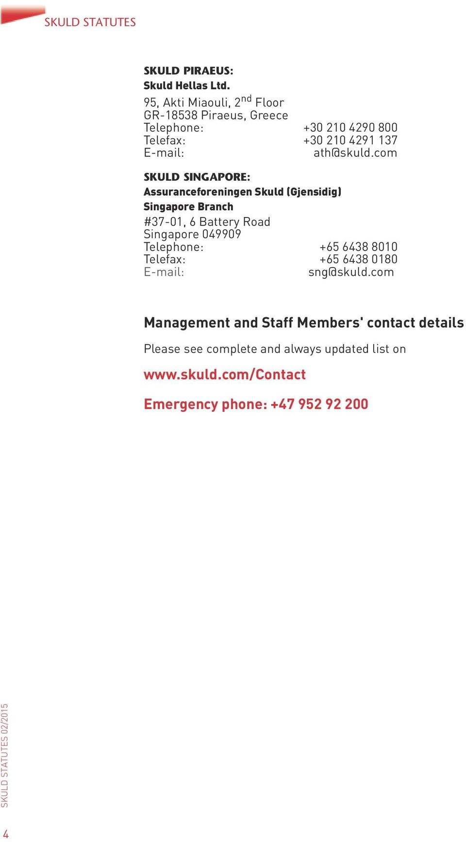 com SKULD SINGAPORE: Assuranceforeningen Skuld (Gjensidig) Singapore Branch #37-01, 6 Battery Road Singapore 049909 Telephone: