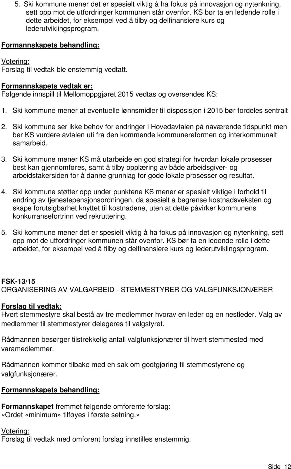 Formannskapets vedtak er: Følgende innspill til Mellomoppgjøret 2015 vedtas og oversendes KS: 1. Ski kommune mener at eventuelle lønnsmidler til disposisjon i 2015 bør fordeles sentralt 2.