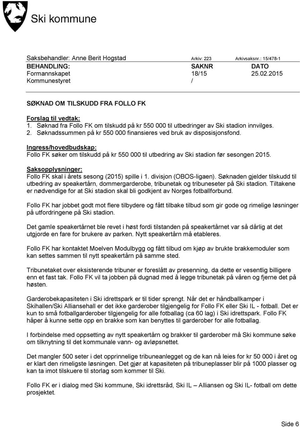 Ingress/hovedbudskap: Follo FK søker om tilskudd på kr 550 000 til utbedring av Ski stadion før sesongen 2015. Saksopplysninger: Follo FK skal i årets sesong (2015) spille i 1. divisjon (OBOS-ligaen).