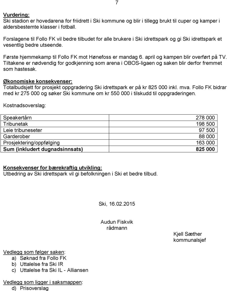 april og kampen blir overført på TV. Tiltakene er nødvendig for godkjenning som arena i OBOS-ligaen og saken blir derfor fremmet som hastesak.