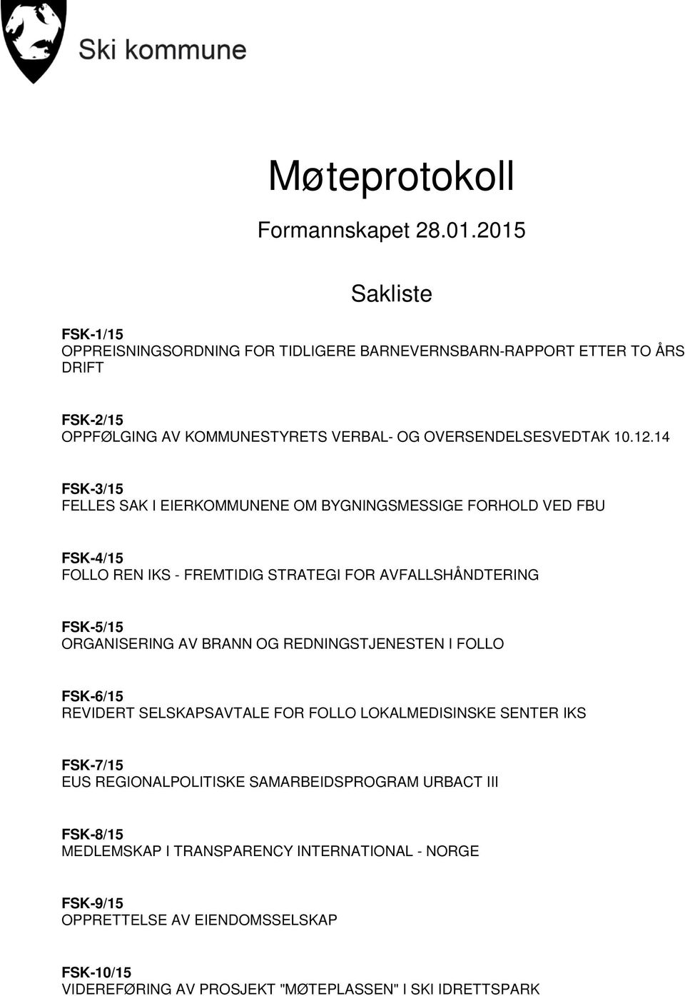 14 FSK-3/15 FELLES SAK I EIERKOMMUNENE OM BYGNINGSMESSIGE FORHOLD VED FBU FSK-4/15 FOLLO REN IKS - FREMTIDIG STRATEGI FOR AVFALLSHÅNDTERING FSK-5/15 ORGANISERING AV BRANN OG