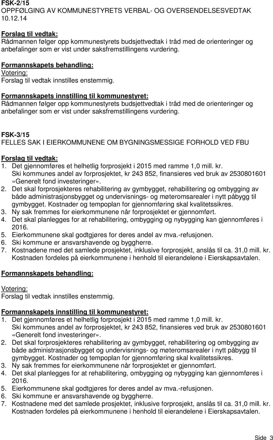 Formannskapets behandling: Votering: Forslag til vedtak innstilles enstemmig.