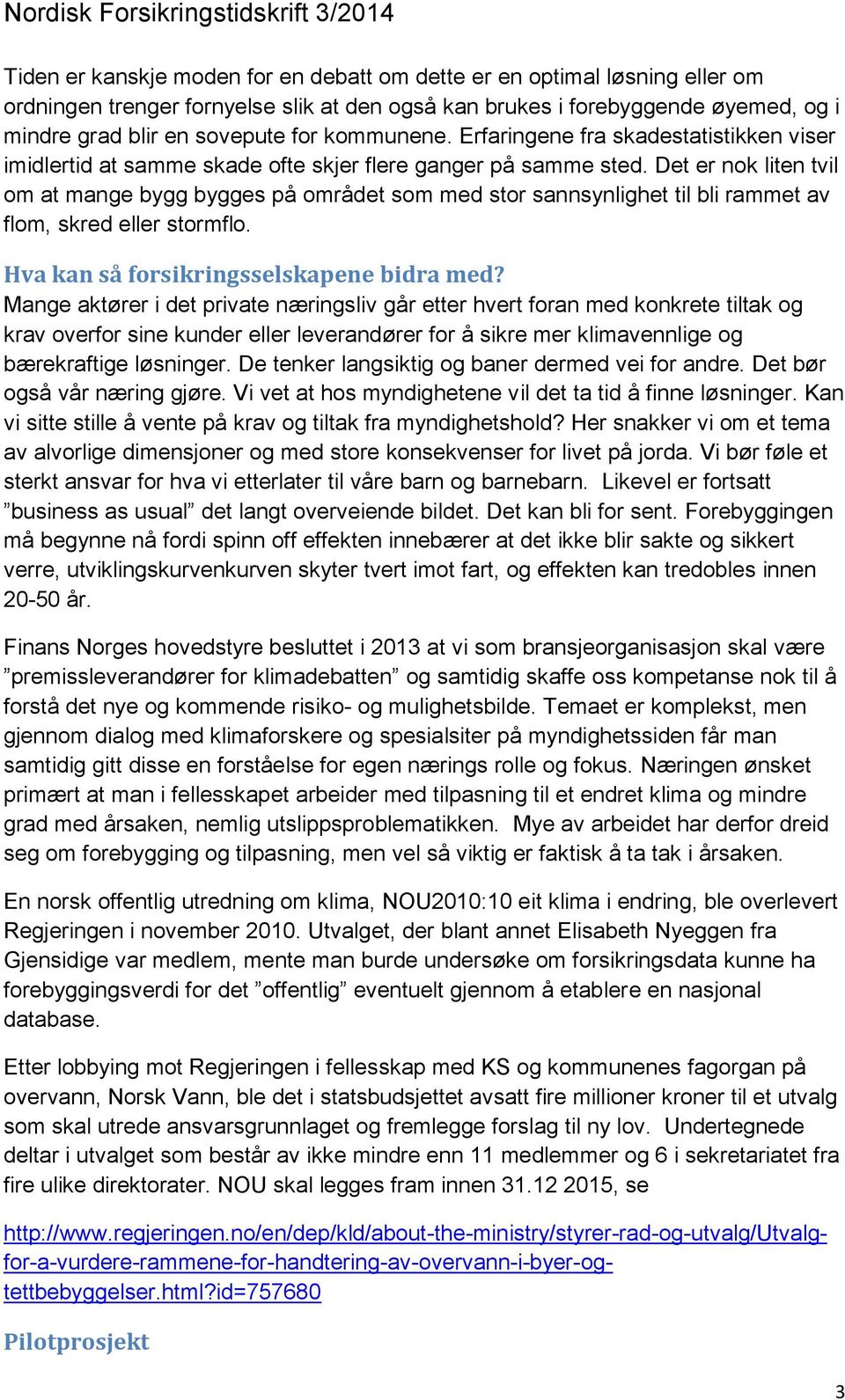 Det er nok liten tvil om at mange bygg bygges på området som med stor sannsynlighet til bli rammet av flom, skred eller stormflo. Hva kan så forsikringsselskapene bidra med?