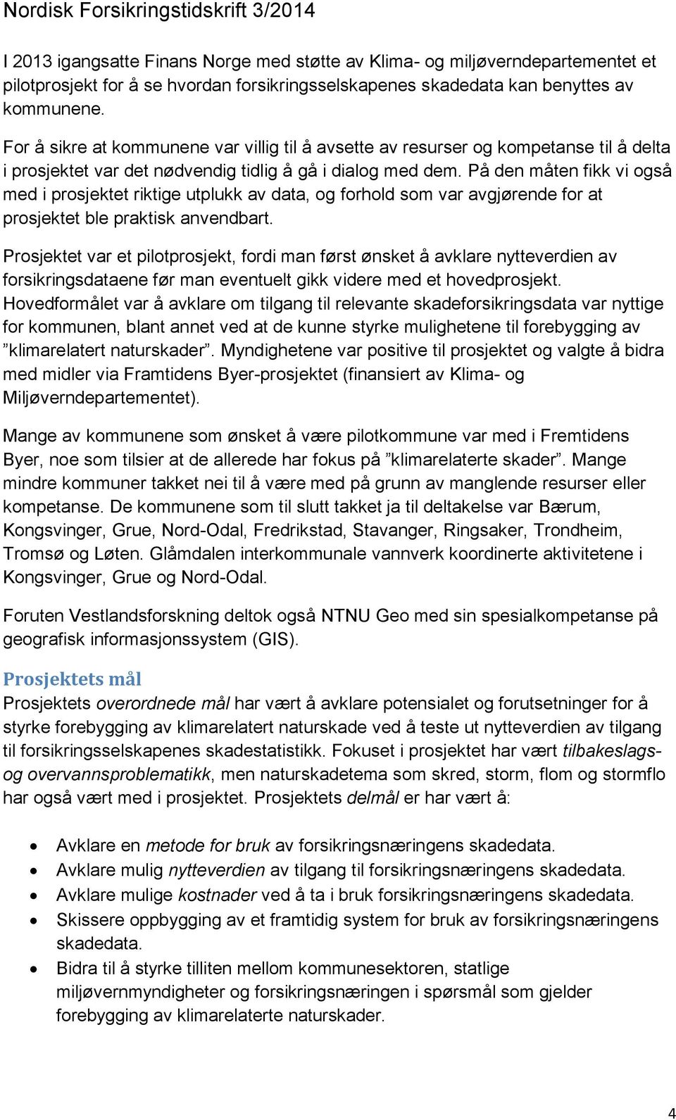 På den måten fikk vi også med i prosjektet riktige utplukk av data, og forhold som var avgjørende for at prosjektet ble praktisk anvendbart.