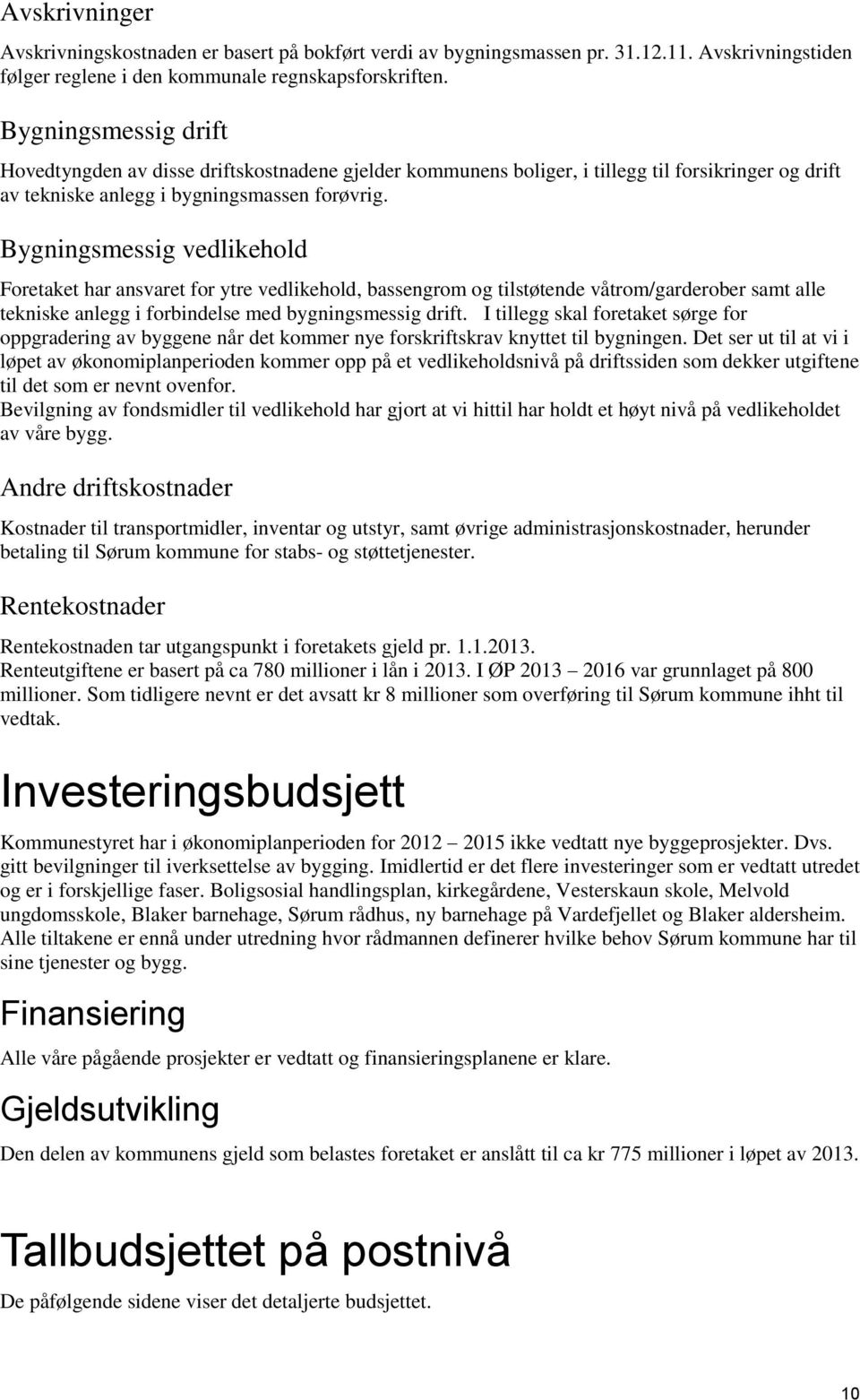 Bygningsmessig vedlikehold Foretaket har ansvaret for ytre vedlikehold, bassengrom og tilstøtende våtrom/garderober samt alle tekniske anlegg i forbindelse med bygningsmessig drift.