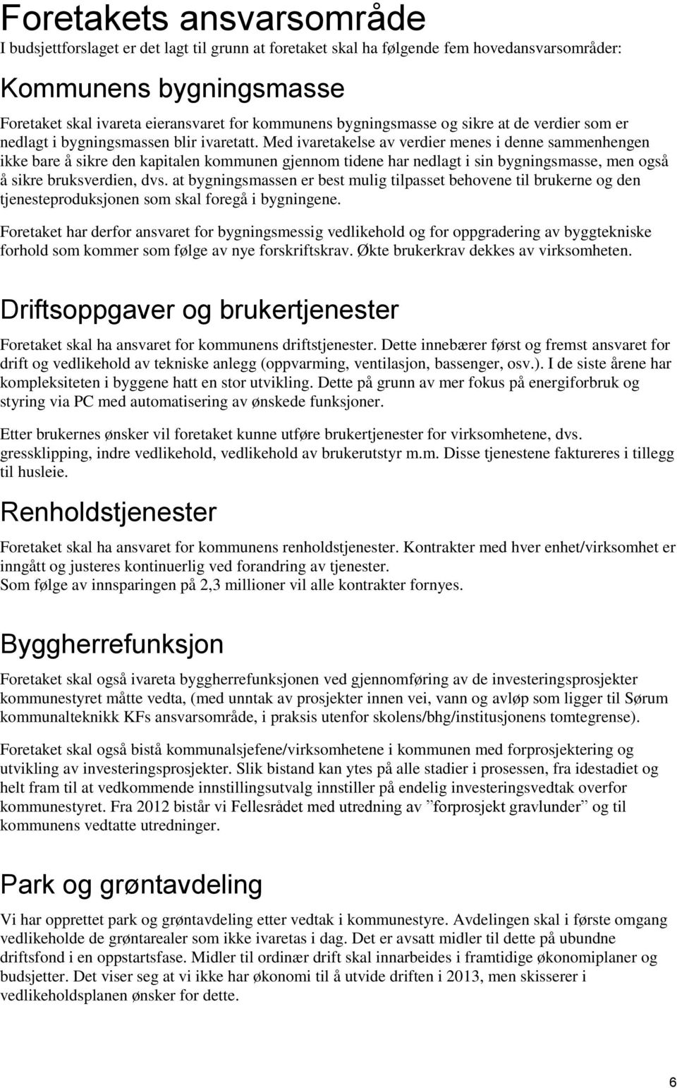 Med ivaretakelse av verdier menes i denne sammenhengen ikke bare å sikre den kapitalen kommunen gjennom tidene har nedlagt i sin bygningsmasse, men også å sikre bruksverdien, dvs.