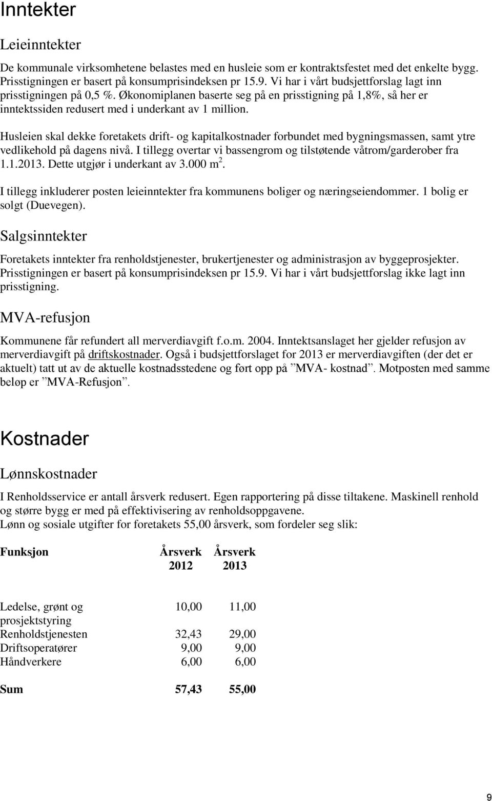 Husleien skal dekke foretakets drift- og kapitalkostnader forbundet med bygningsmassen, samt ytre vedlikehold på dagens nivå. I tillegg overtar vi bassengrom og tilstøtende våtrom/garderober fra 1.