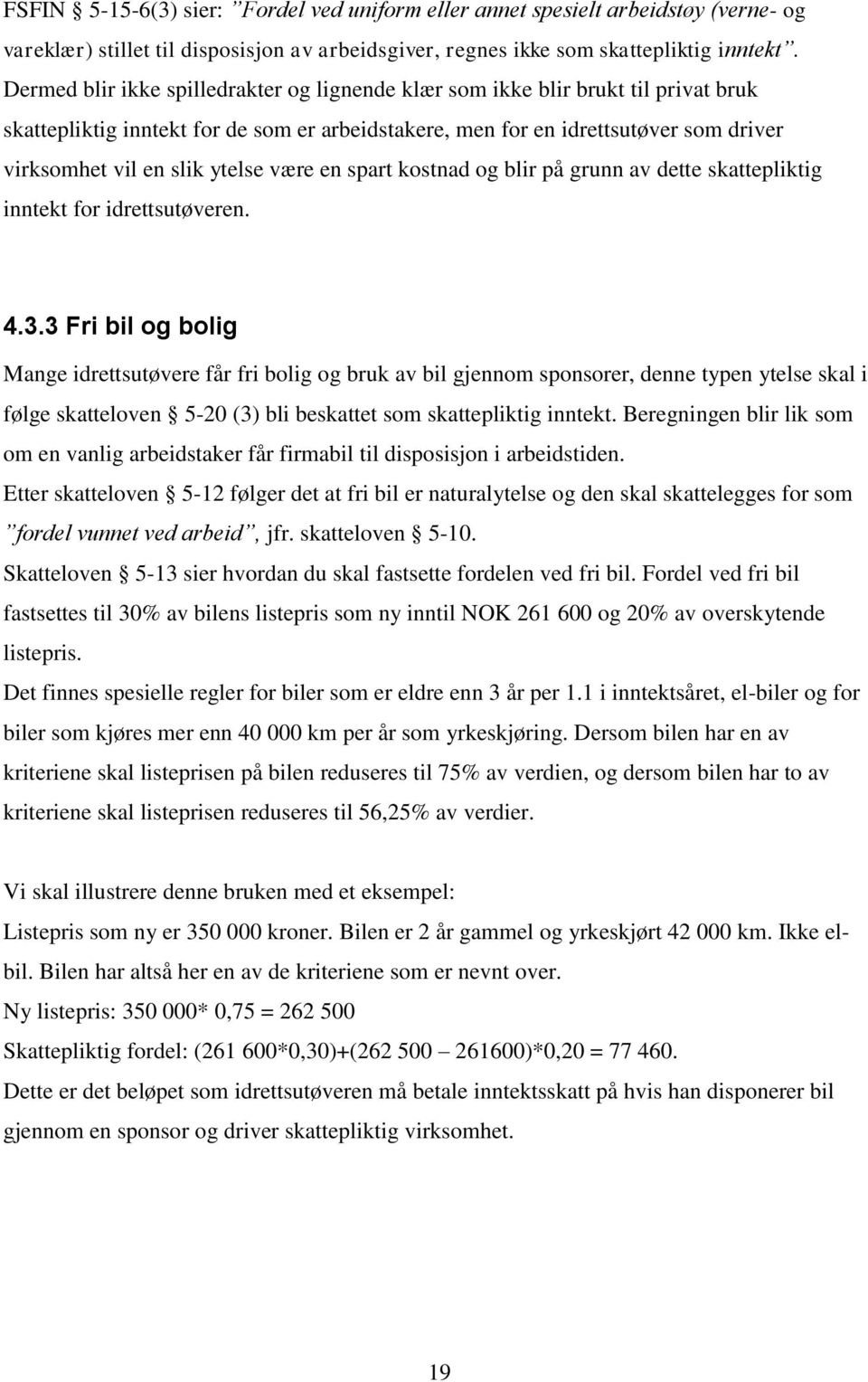 ytelse være en spart kostnad og blir på grunn av dette skattepliktig inntekt for idrettsutøveren. 4.3.