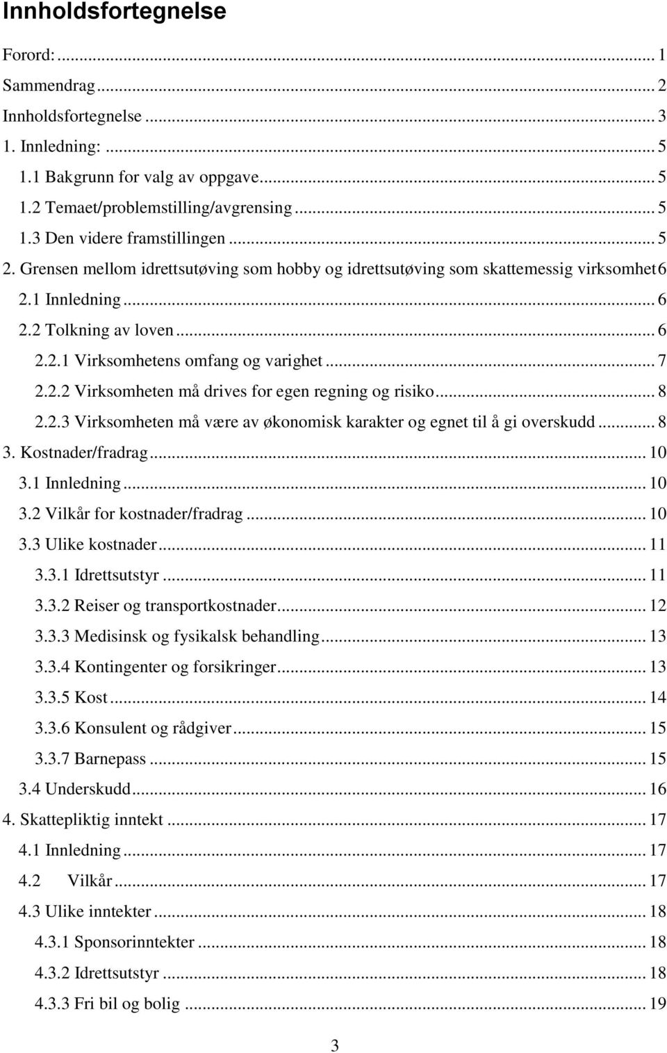 .. 8 2.2.3 Virksomheten må være av økonomisk karakter og egnet til å gi overskudd... 8 3. Kostnader/fradrag... 10 3.1 Innledning... 10 3.2 Vilkår for kostnader/fradrag... 10 3.3 Ulike kostnader... 11 3.