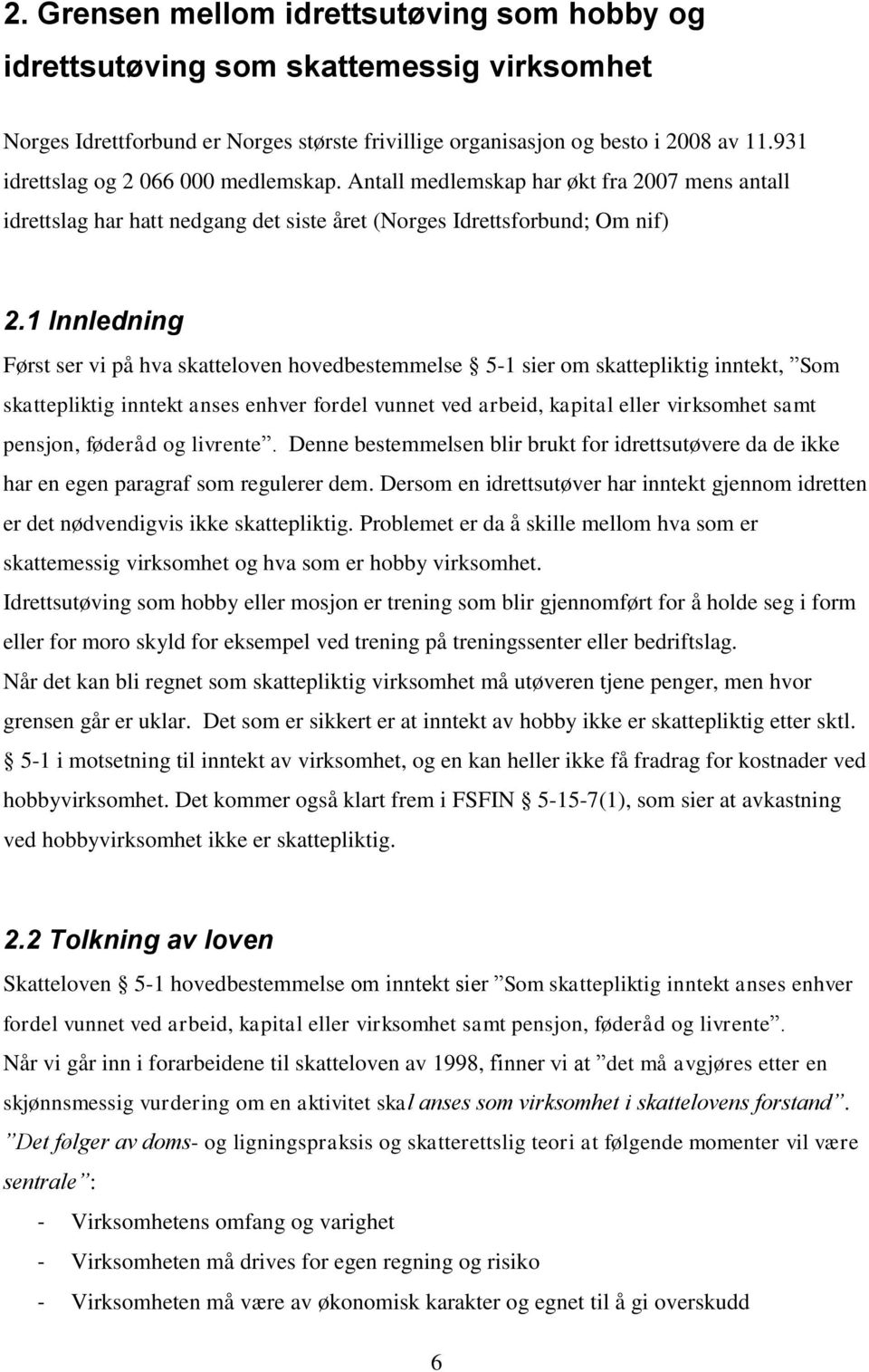 1 Innledning Først ser vi på hva skatteloven hovedbestemmelse 5-1 sier om skattepliktig inntekt, Som skattepliktig inntekt anses enhver fordel vunnet ved arbeid, kapital eller virksomhet samt