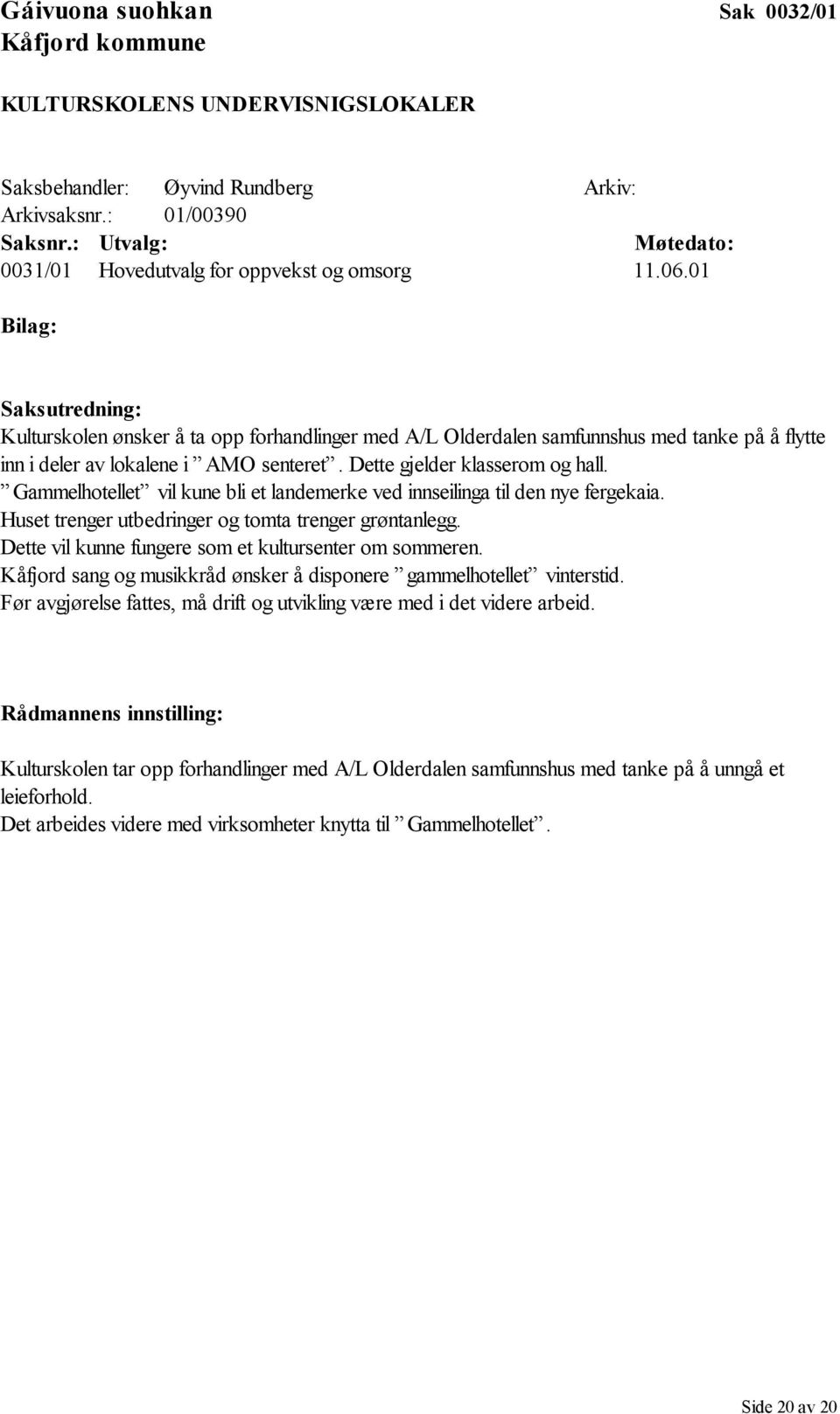 Gammelhotellet vil kune bli et landemerke ved innseilinga til den nye fergekaia. Huset trenger utbedringer og tomta trenger grøntanlegg. Dette vil kunne fungere som et kultursenter om sommeren.