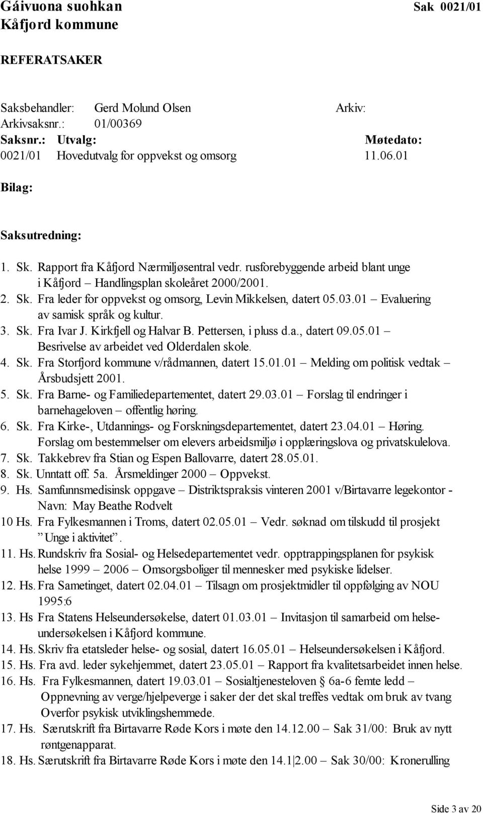 01 Evaluering av samisk språk og kultur. 3. Sk. Fra Ivar J. Kirkfjell og Halvar B. Pettersen, i pluss d.a., datert 09.05.01 Besrivelse av arbeidet ved Olderdalen skole. 4. Sk. Fra Storfjord kommune v/rådmannen, datert 15.