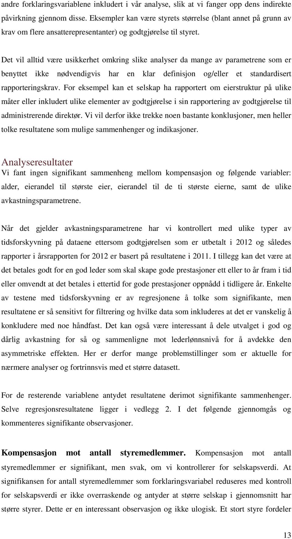 Det vil alltid være usikkerhet omkring slike analyser da mange av parametrene som er benyttet ikke nødvendigvis har en klar definisjon og/eller et standardisert rapporteringskrav.